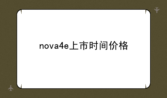 nova4e上市时间价格