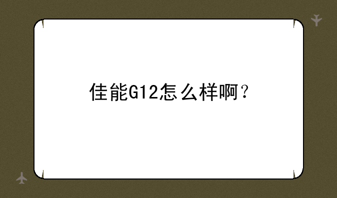 佳能G12怎么样啊？