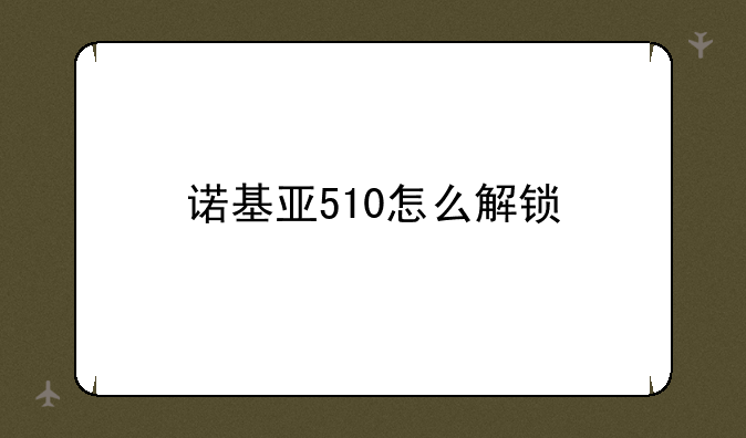 诺基亚510怎么解锁