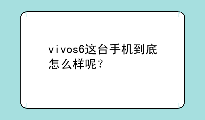 vivos6这台手机到底怎么样呢？