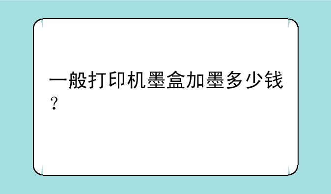 一般打印机墨盒加墨多少钱？