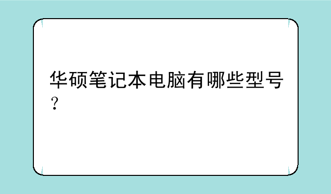 华硕笔记本电脑有哪些型号？