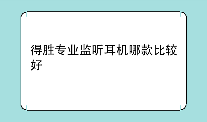 得胜专业监听耳机哪款比较好