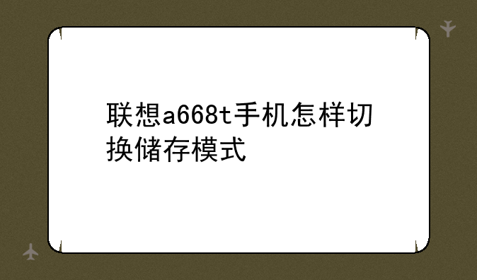 联想a668t手机怎样切换储存模式