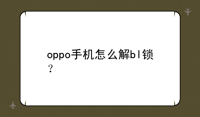 oppo手机怎么解bl锁？
