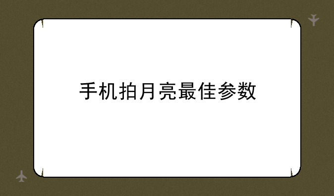 手机拍月亮最佳参数