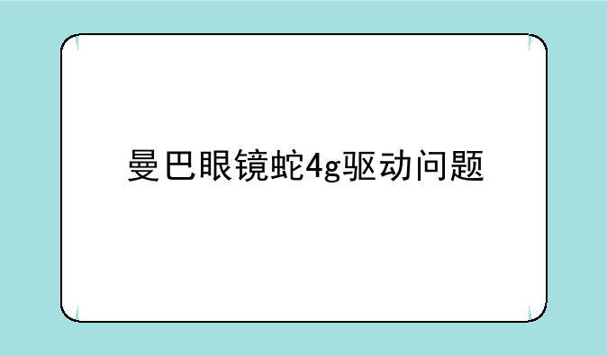 曼巴眼镜蛇4g驱动问题