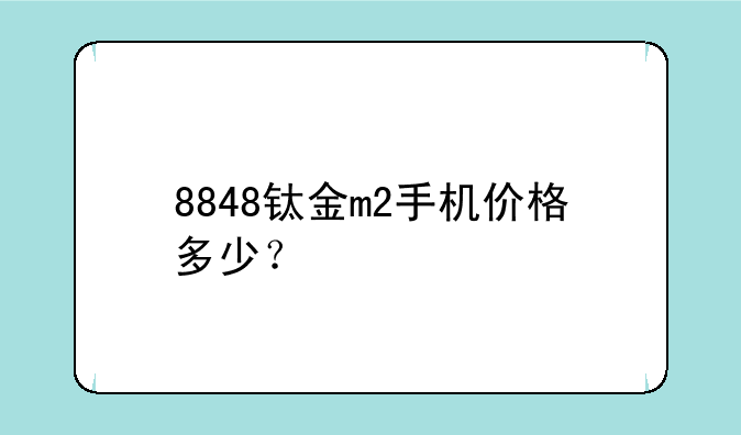 8848钛金m2手机价格多少？