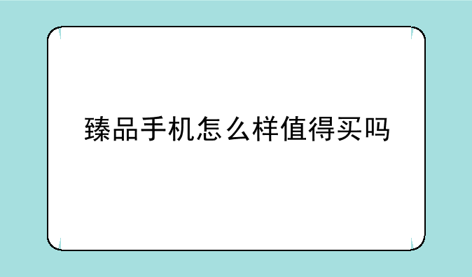 臻品手机怎么样值得买吗