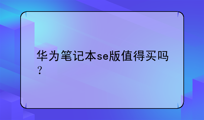 华为笔记本se版值得买吗？