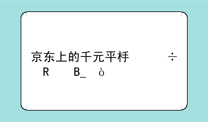 京东上的千元平板好用吗？