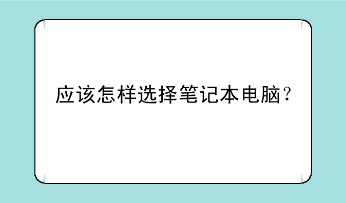 应该怎样选择笔记本电脑？