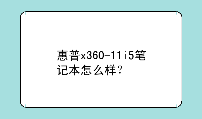 惠普x360-11i5笔记本怎么样？