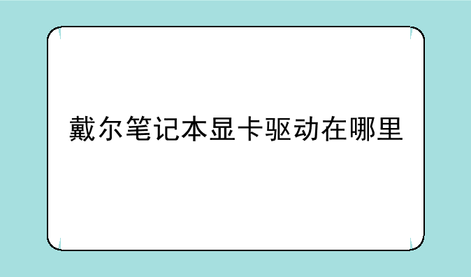 戴尔笔记本显卡驱动在哪里