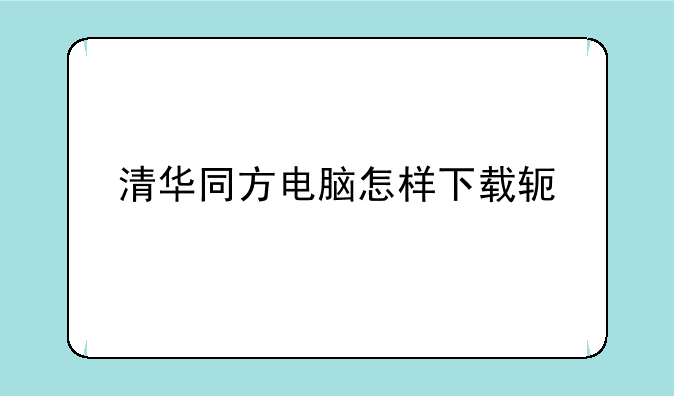 清华同方电脑怎样下载软件