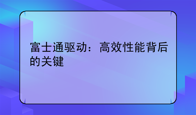 富士通驱动：高效性能背后的关键