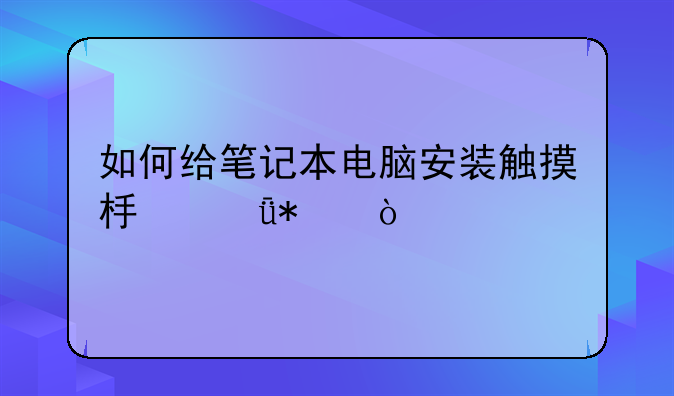 如何给笔记本电脑安装触摸板驱动？