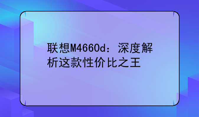 联想M4660d：深度解析这款性价比之