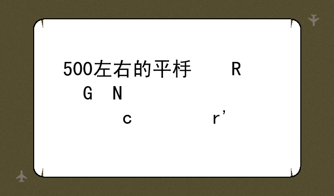 500左右的平板电脑哪款性价高、有补充