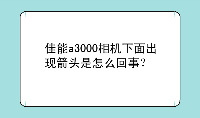 佳能a3000相机下面出现箭头是怎么回事？