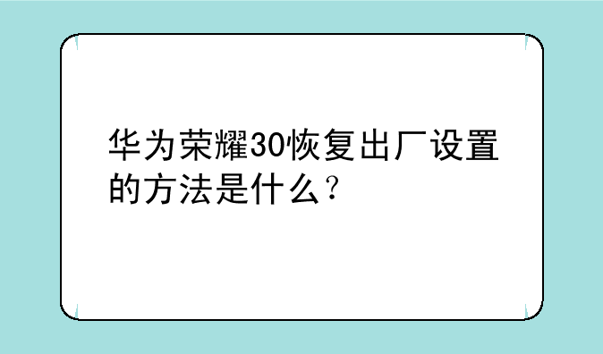华为荣耀30恢复出厂设置的方法是什么？