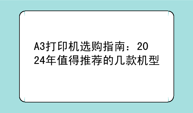 A3打印机选购指南：2024年值得推荐的几款机型