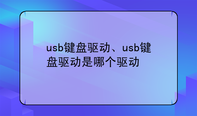 usb键盘驱动、usb键盘驱动是哪个驱动
