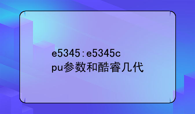 e5345:e5345cpu参数和酷睿几代