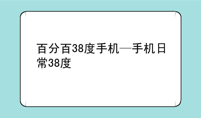 百分百38度手机—手机日常38度