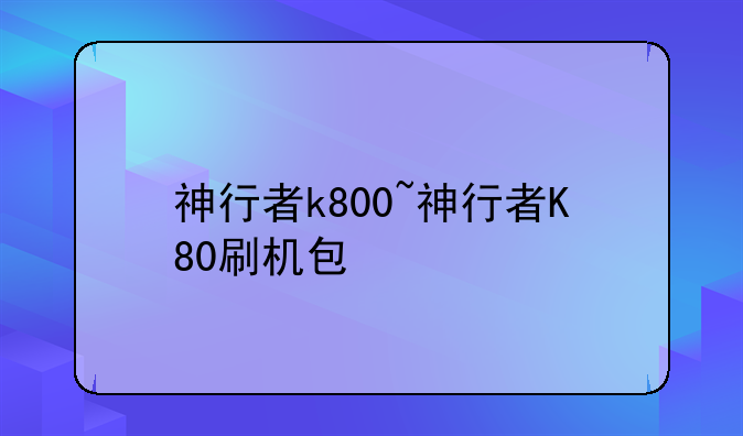 神行者k800~神行者K80刷机包