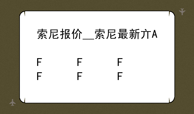 索尼报价__索尼最新产品