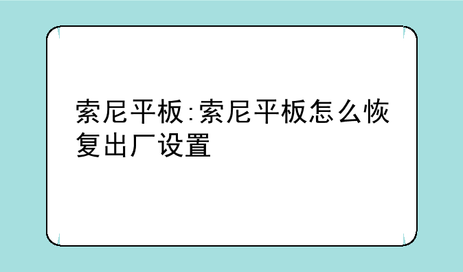 索尼平板:索尼平板怎么恢复出厂
