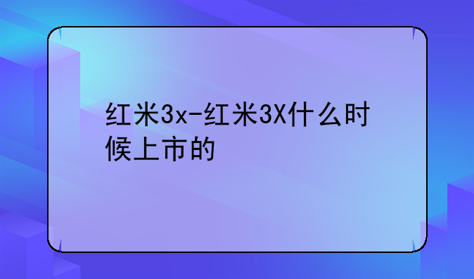 红米3x-红米3X什么时候上市的