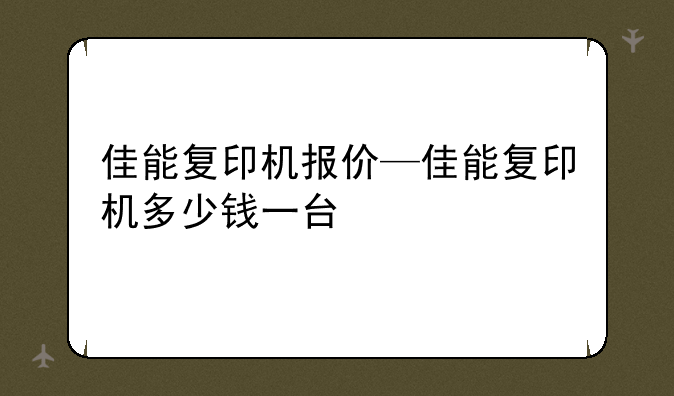 佳能复印机报价—佳能复印机多少钱一台