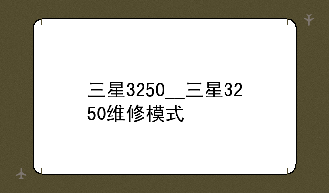三星3250__三星3250维修模式