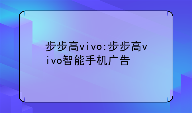 步步高vivo:步步高vivo智能手机广告