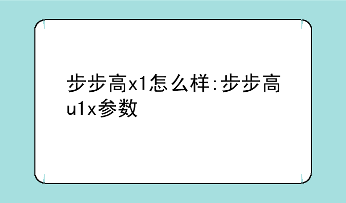 步步高x1怎么样:步步高u1x参数