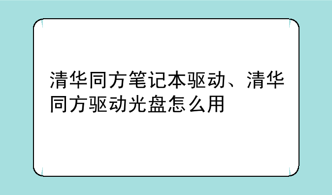 清华同方笔记本驱动、清华同方驱动光盘怎么用