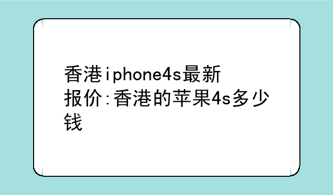 香港iphone4s最新报价:香港的苹果4s多少钱