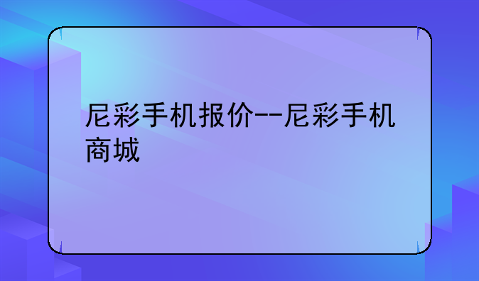 尼彩手机报价--尼彩手机商城