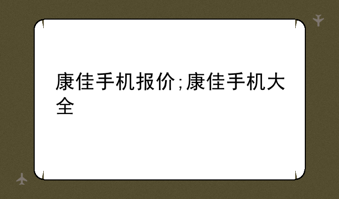 康佳手机报价;康佳手机大全