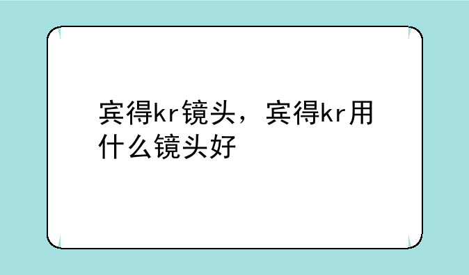 宾得kr镜头，宾得kr用什么镜头好
