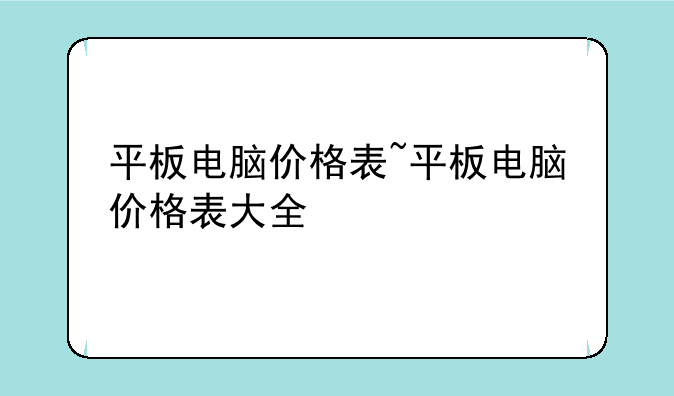 平板电脑价格表~平板电脑价格表大全