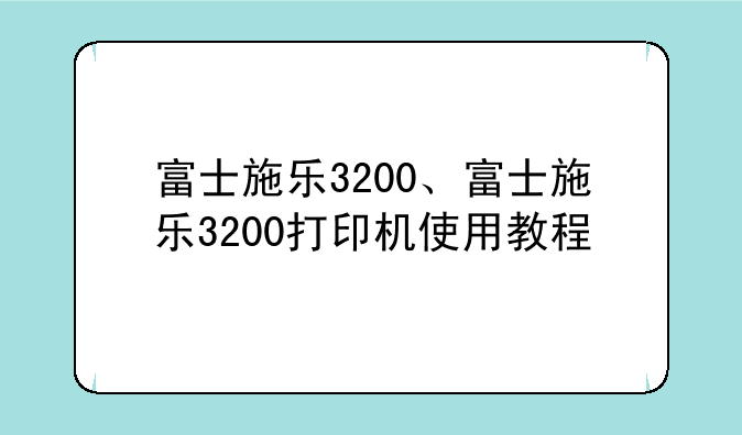 富士施乐3200、富士施乐3200打印机使用教程