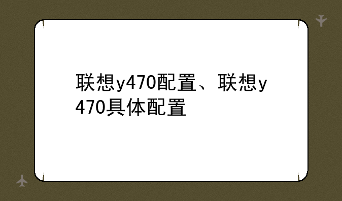 联想y470配置、联想y470具体配置