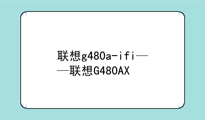 联想g480a-ifi——联想G480AX
