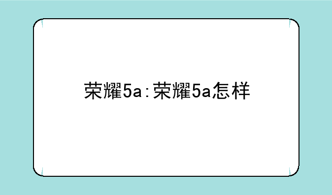 荣耀5a:荣耀5a怎样
