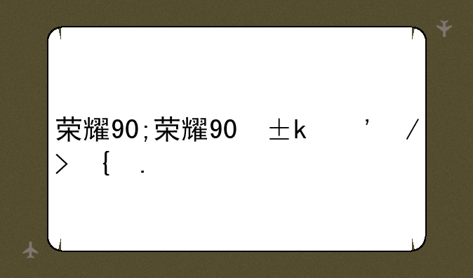 荣耀90;荣耀90屏幕尺寸