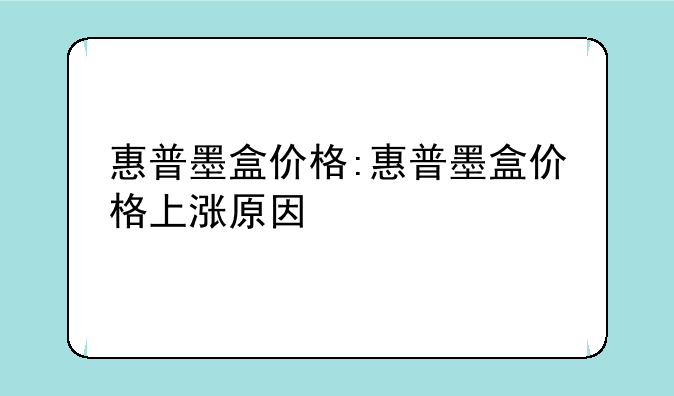 惠普墨盒价格:惠普墨盒价格上涨原因