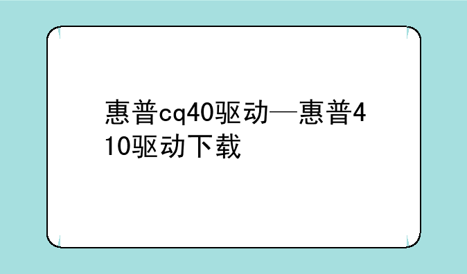 惠普cq40驱动—惠普410驱动下载